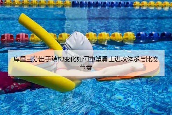 库里三分出手结构变化如何重塑勇士进攻体系与比赛节奏 | kaiyun