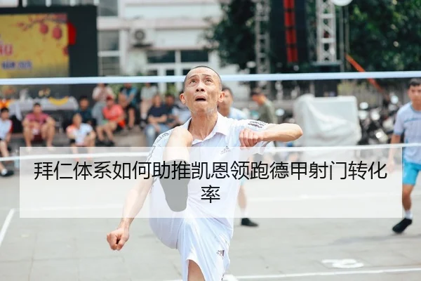 拜仁体系如何助推凯恩领跑德甲射门转化率